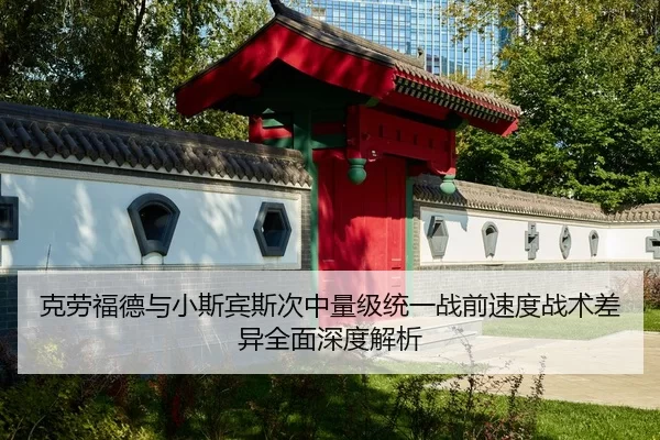 克劳福德与小斯宾斯次中量级统一战前速度战术差异全面深度解析